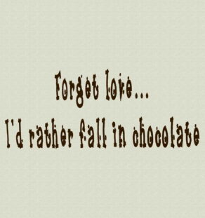 Forget Love...I'd Rather Fall in Chocolate T-Shirt.