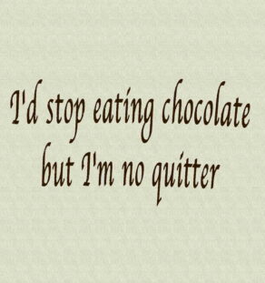 I'd Stop Eating Chocolate but I'm No Quitter T-Shirt.